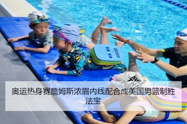 奥运热身赛詹姆斯浓眉内线配合成美国男篮制胜法宝