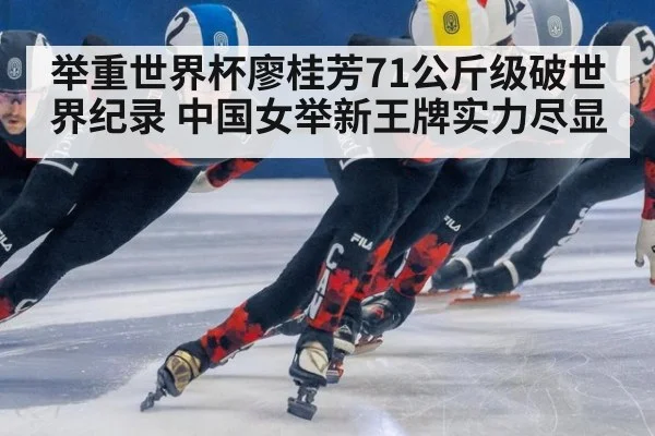 举重世界杯廖桂芳71公斤级破世界纪录 中国女举新王牌实力尽显
