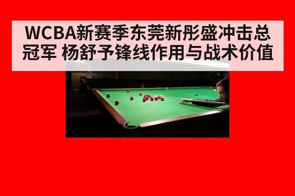 WCBA新赛季东莞新彤盛冲击总冠军 杨舒予锋线作用与战术价值